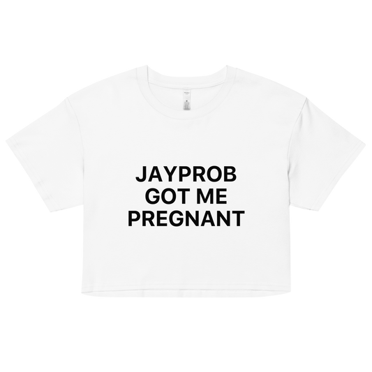 JAYPROB GOT ME PREGNANT CROP TEE
